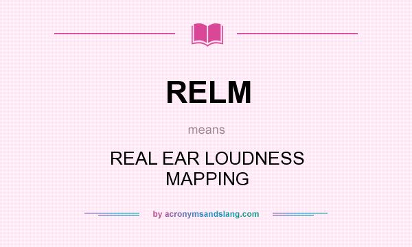 What does RELM mean? It stands for REAL EAR LOUDNESS MAPPING