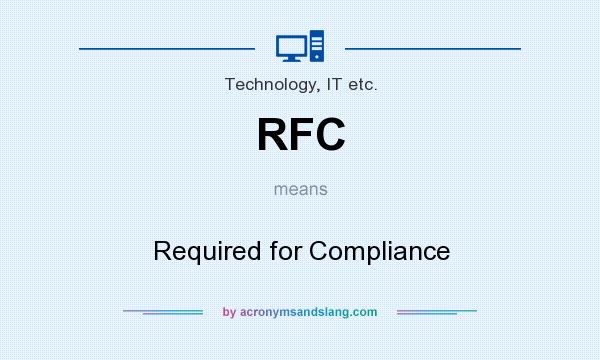 What does RFC mean? It stands for Required for Compliance