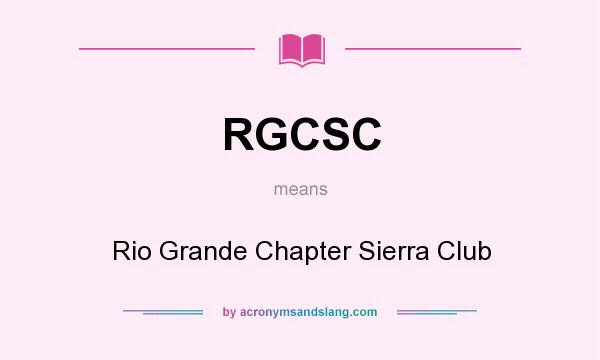 What does RGCSC mean? It stands for Rio Grande Chapter Sierra Club