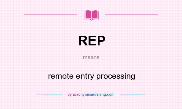 What does REP mean? It stands for remote entry processing