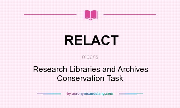 What does RELACT mean? It stands for Research Libraries and Archives Conservation Task