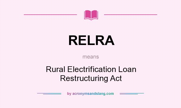 What does RELRA mean? It stands for Rural Electrification Loan Restructuring Act