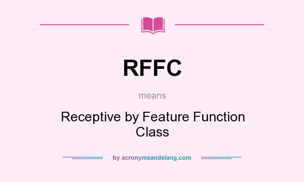 What does RFFC mean? It stands for Receptive by Feature Function Class