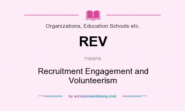 What does REV mean? It stands for Recruitment Engagement and Volunteerism