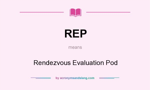 What does REP mean? It stands for Rendezvous Evaluation Pod