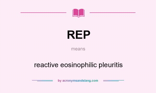 What does REP mean? It stands for reactive eosinophilic pleuritis