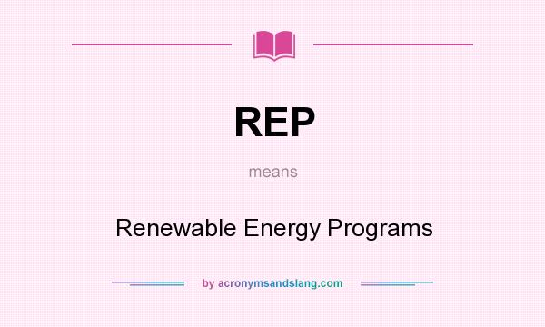 What does REP mean? It stands for Renewable Energy Programs