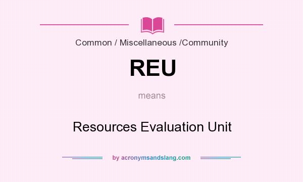 What does REU mean? It stands for Resources Evaluation Unit