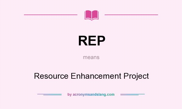 What does REP mean? It stands for Resource Enhancement Project