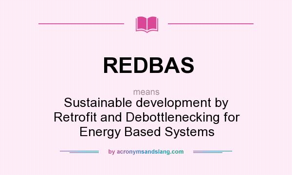 What does REDBAS mean? It stands for Sustainable development by Retrofit and Debottlenecking for Energy Based Systems
