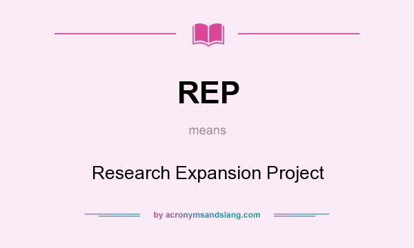 What does REP mean? It stands for Research Expansion Project
