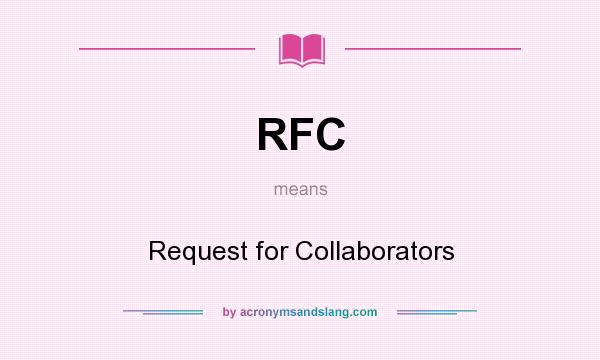 What does RFC mean? It stands for Request for Collaborators