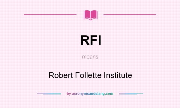 What does RFI mean? It stands for Robert Follette Institute