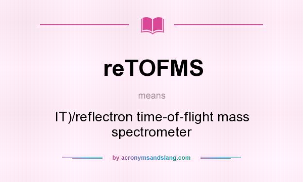 What does reTOFMS mean? It stands for IT)/reflectron time-of-flight mass spectrometer
