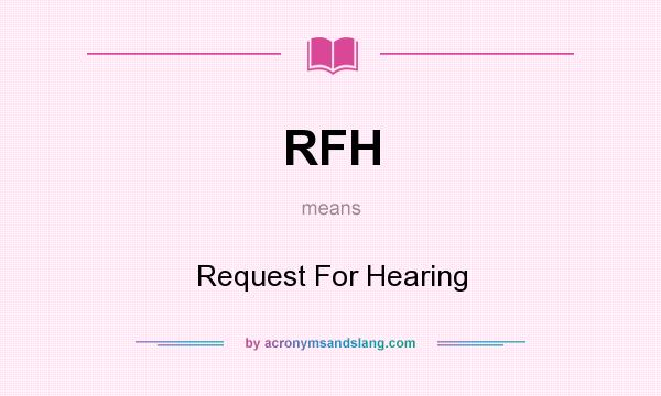 What does RFH mean? It stands for Request For Hearing
