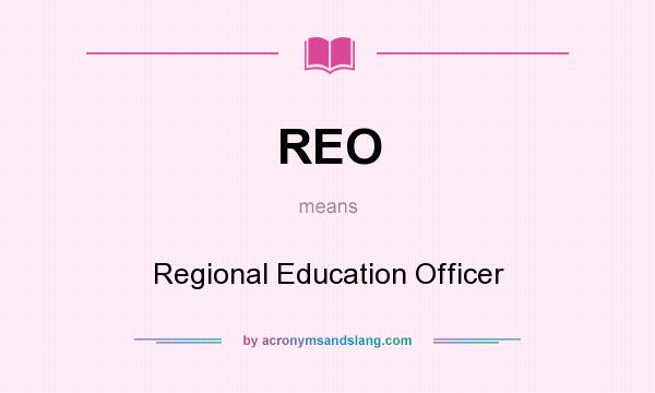 What does REO mean? It stands for Regional Education Officer
