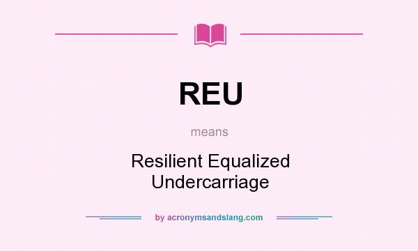 What does REU mean? It stands for Resilient Equalized Undercarriage