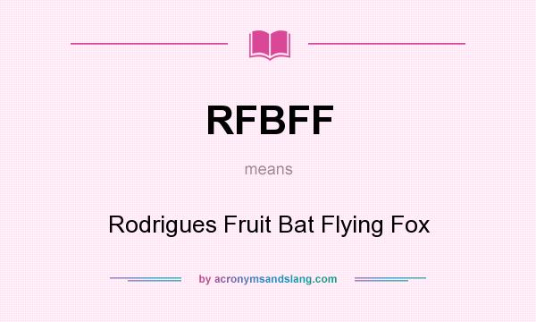 What does RFBFF mean? It stands for Rodrigues Fruit Bat Flying Fox