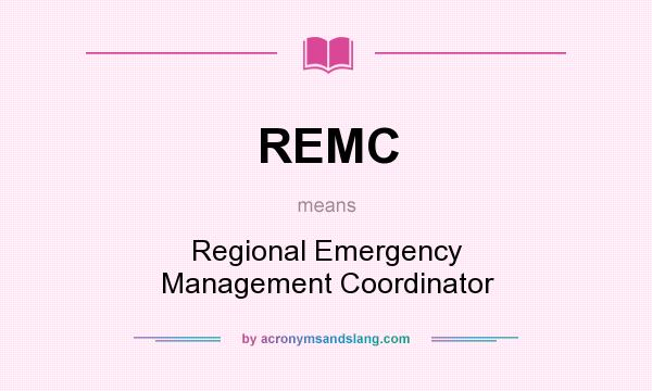 What does REMC mean? It stands for Regional Emergency Management Coordinator