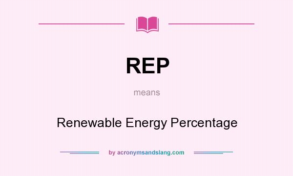 What does REP mean? It stands for Renewable Energy Percentage