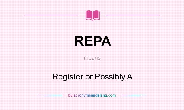 What does REPA mean? It stands for Register or Possibly A