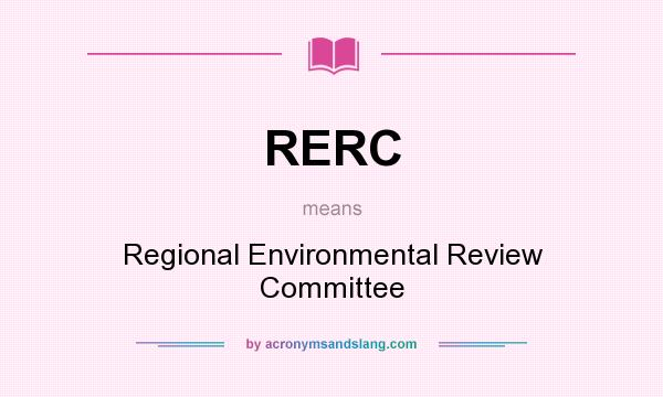 What does RERC mean? It stands for Regional Environmental Review Committee