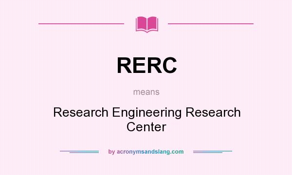 What does RERC mean? It stands for Research Engineering Research Center