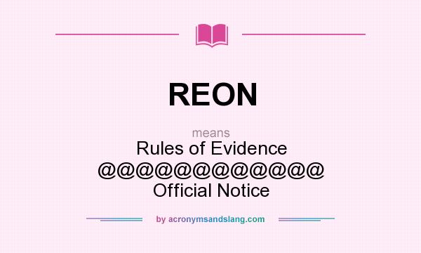 What does REON mean? It stands for Rules of Evidence @@@@@@@@@@@@ Official Notice