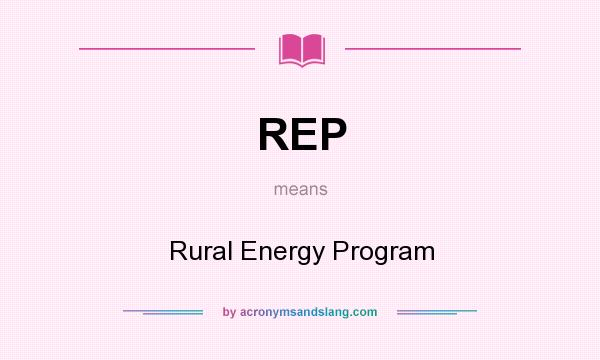 What does REP mean? It stands for Rural Energy Program