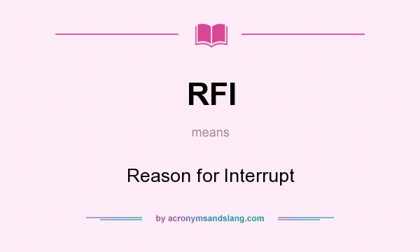 What does RFI mean? It stands for Reason for Interrupt