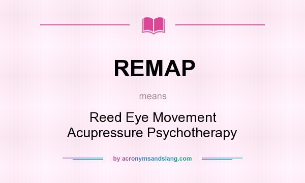 What does REMAP mean? It stands for Reed Eye Movement Acupressure Psychotherapy