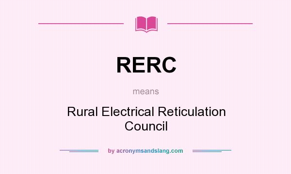 What does RERC mean? It stands for Rural Electrical Reticulation Council