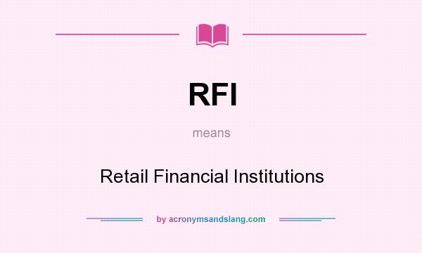 What does RFI mean? It stands for Retail Financial Institutions