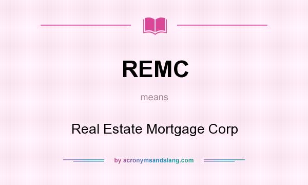 What does REMC mean? It stands for Real Estate Mortgage Corp
