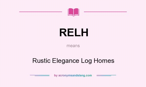 What does RELH mean? It stands for Rustic Elegance Log Homes