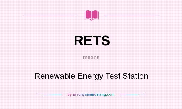 What does RETS mean? It stands for Renewable Energy Test Station