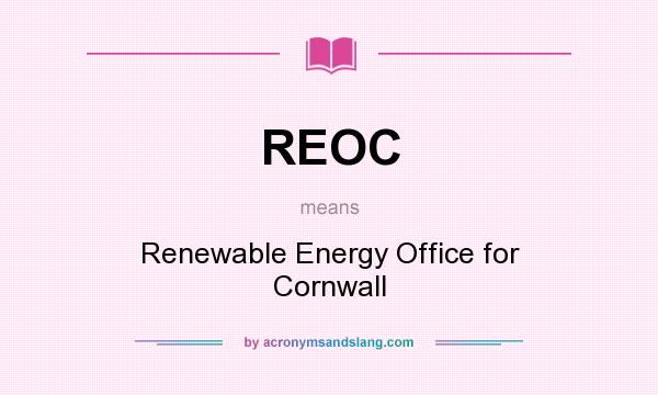 What does REOC mean? It stands for Renewable Energy Office for Cornwall