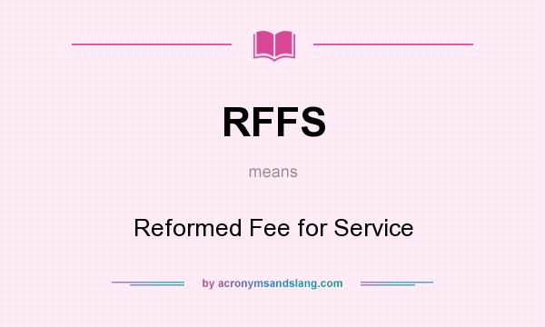What does RFFS mean? It stands for Reformed Fee for Service