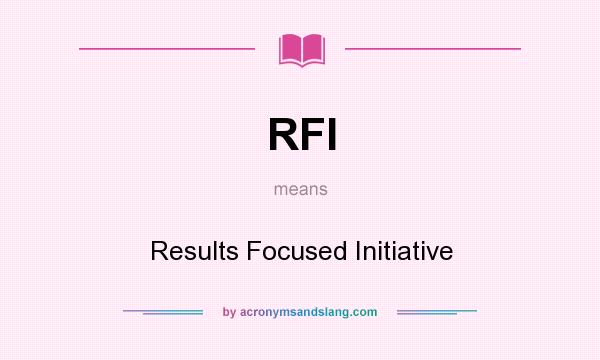 What does RFI mean? It stands for Results Focused Initiative