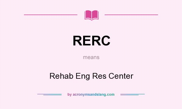 What does RERC mean? It stands for Rehab Eng Res Center