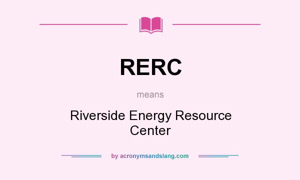 What does RERC mean? It stands for Riverside Energy Resource Center