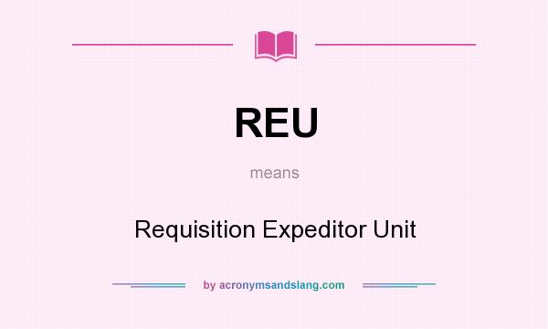 What does REU mean? It stands for Requisition Expeditor Unit