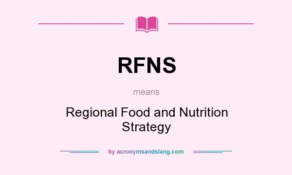 What does RFNS mean? It stands for Regional Food and Nutrition Strategy