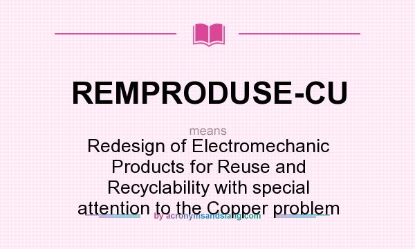 What does REMPRODUSE-CU mean? It stands for Redesign of Electromechanic Products for Reuse and Recyclability with special attention to the Copper problem