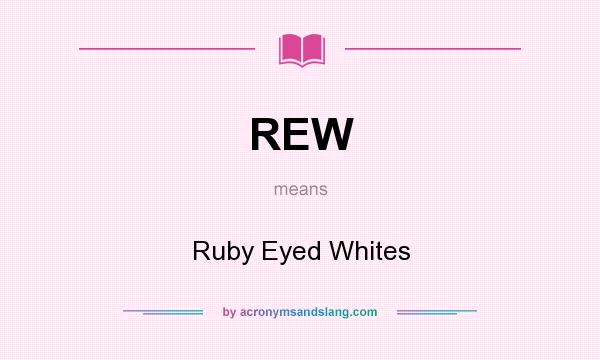 What does REW mean? It stands for Ruby Eyed Whites