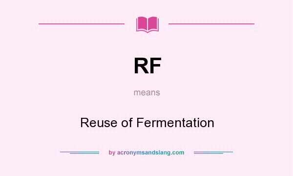 What does RF mean? It stands for Reuse of Fermentation