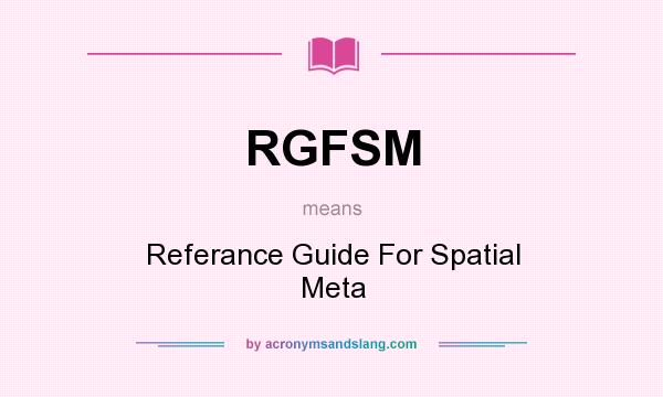 What does RGFSM mean? It stands for Referance Guide For Spatial Meta