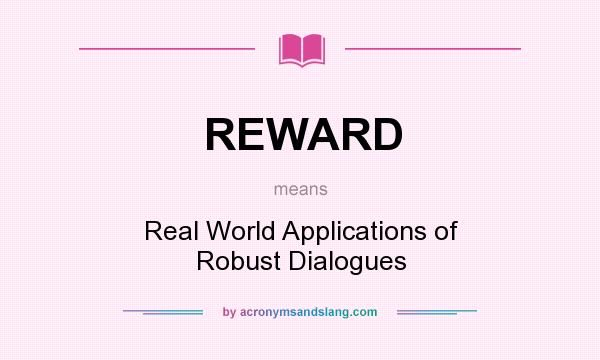 What does REWARD mean? It stands for Real World Applications of Robust Dialogues