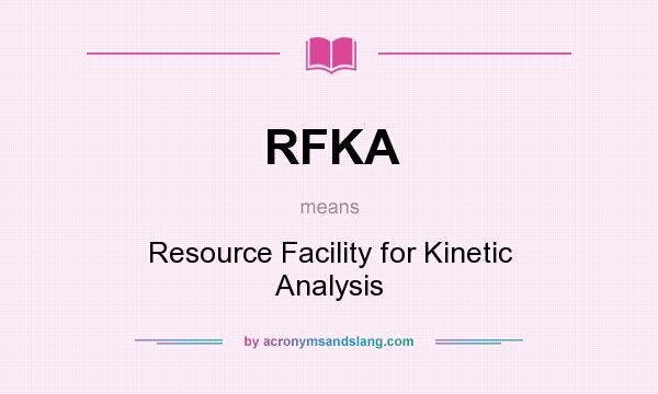 What does RFKA mean? It stands for Resource Facility for Kinetic Analysis