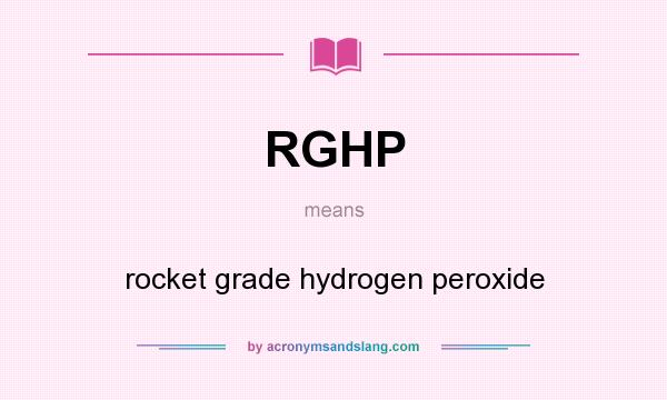 What does RGHP mean? It stands for rocket grade hydrogen peroxide